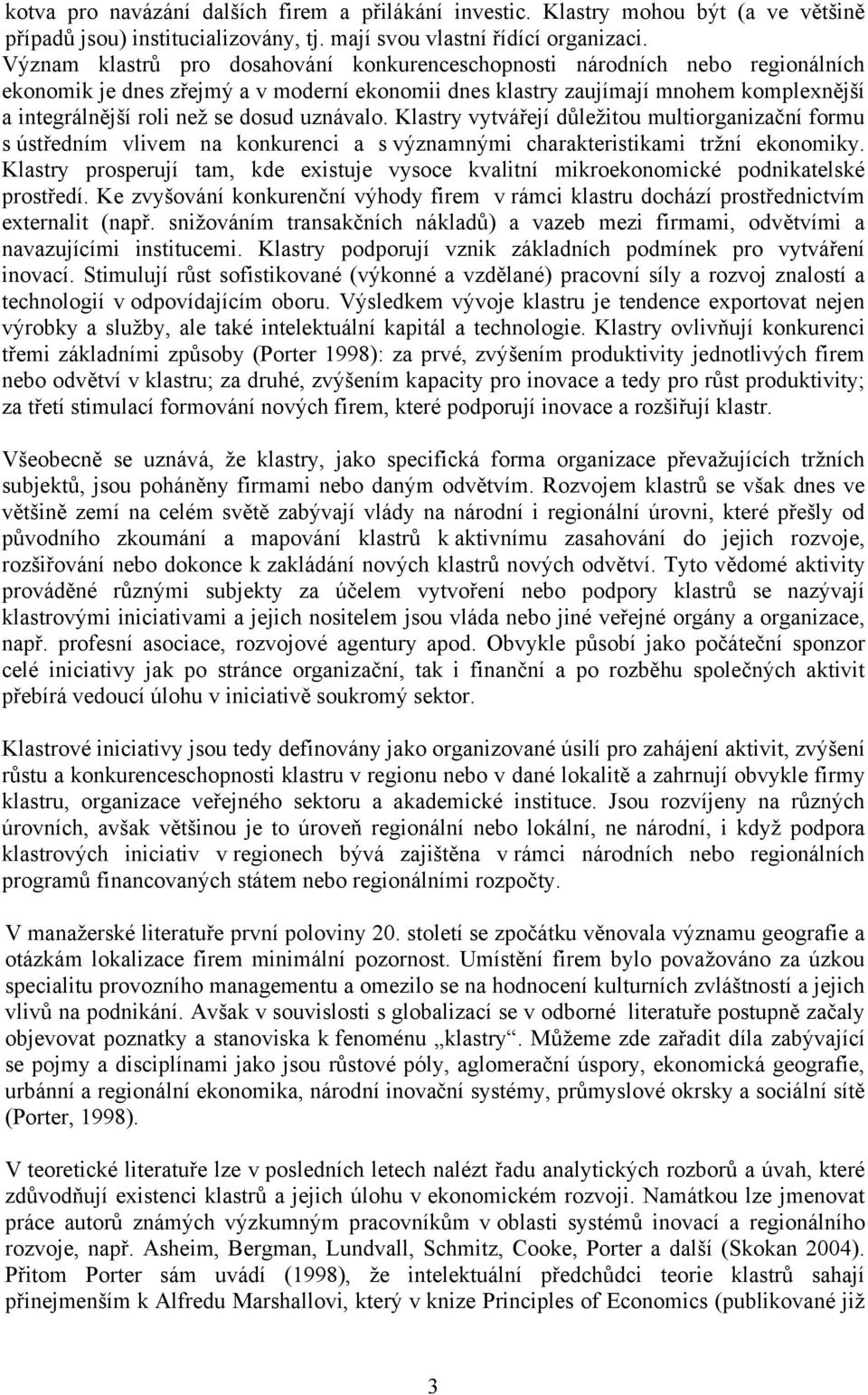 dosud uznávalo. Klastry vytvářejí důležitou multiorganizační formu s ústředním vlivem na konkurenci a s významnými charakteristikami tržní ekonomiky.