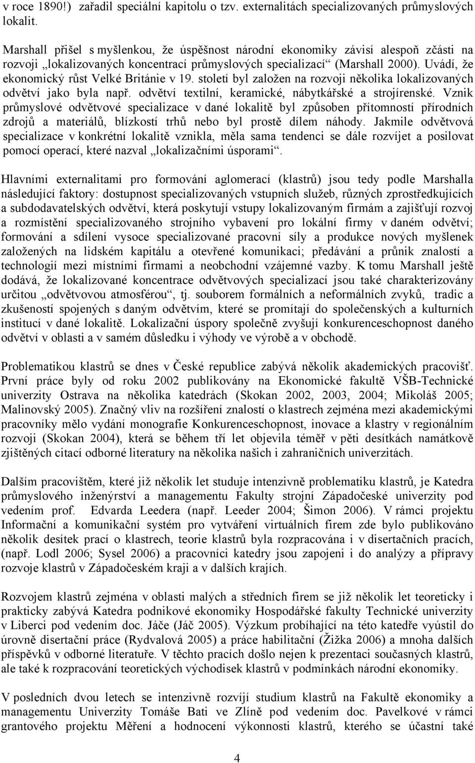 Uvádí, že ekonomický růst Velké Británie v 19. století byl založen na rozvoji několika lokalizovaných odvětví jako byla např. odvětví textilní, keramické, nábytkářské a strojírenské.