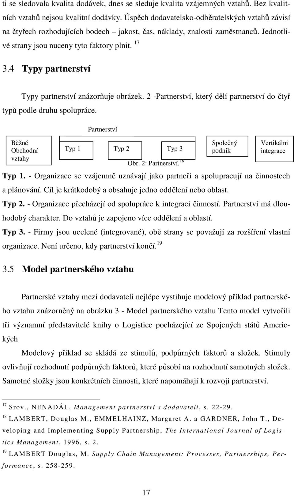 4 Typy partnerství Typy partnerství znázorňuje obrázek. 2 -Partnerství, který dělí partnerství do čtyř typů podle druhu spolupráce. Běžné Obchodní vztahy Partnerství Typ 1 Typ 2 Typ 3 Obr.