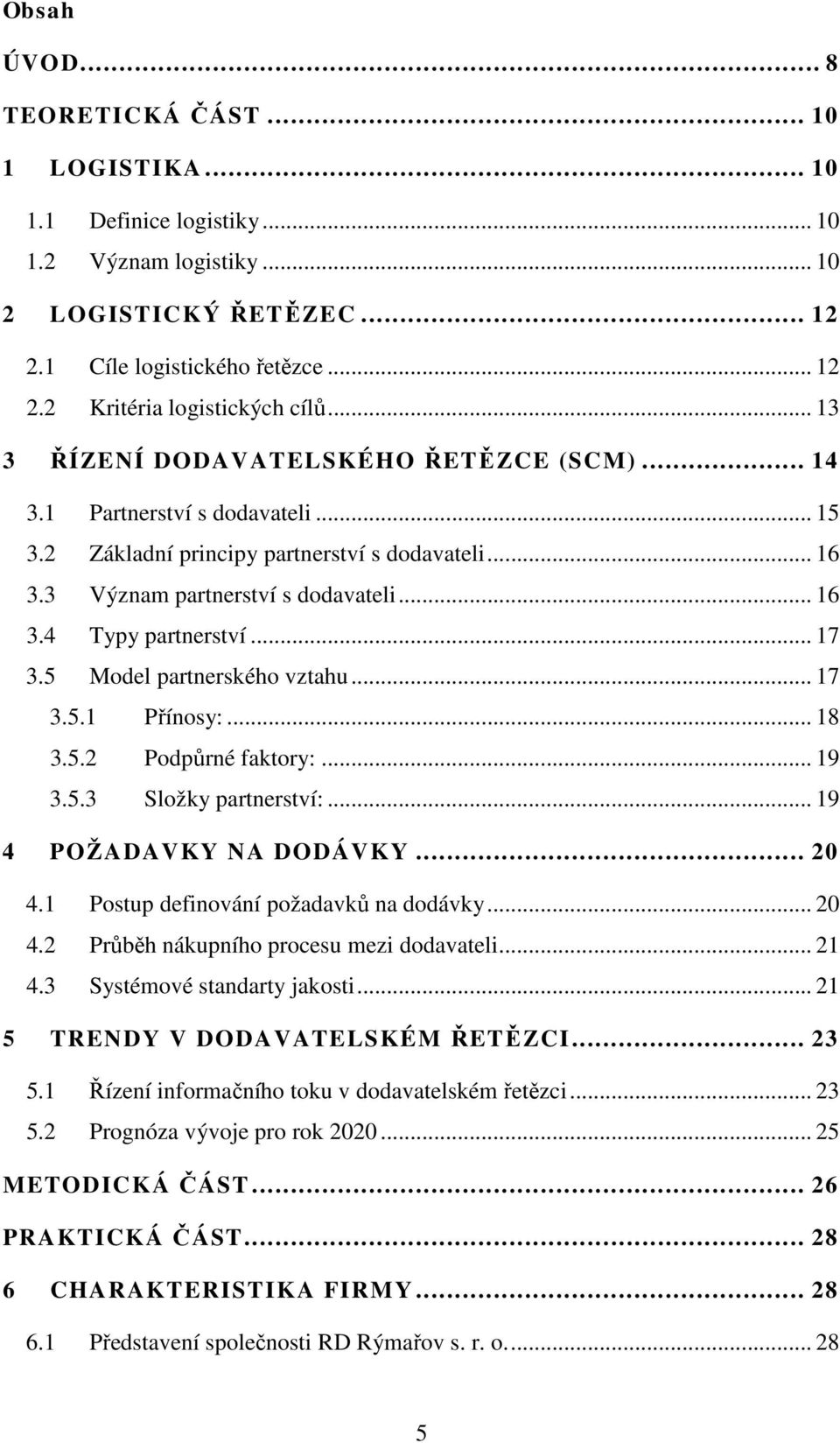 .. 17 3.5 Model partnerského vztahu... 17 3.5.1 Přínosy:... 18 3.5.2 Podpůrné faktory:... 19 3.5.3 Složky partnerství:... 19 4 POŽADAVKY NA DODÁVKY... 20 4.1 Postup definování požadavků na dodávky.