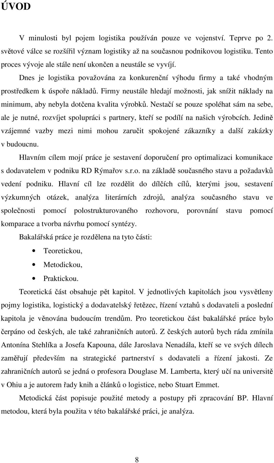 Firmy neustále hledají možnosti, jak snížit náklady na minimum, aby nebyla dotčena kvalita výrobků.