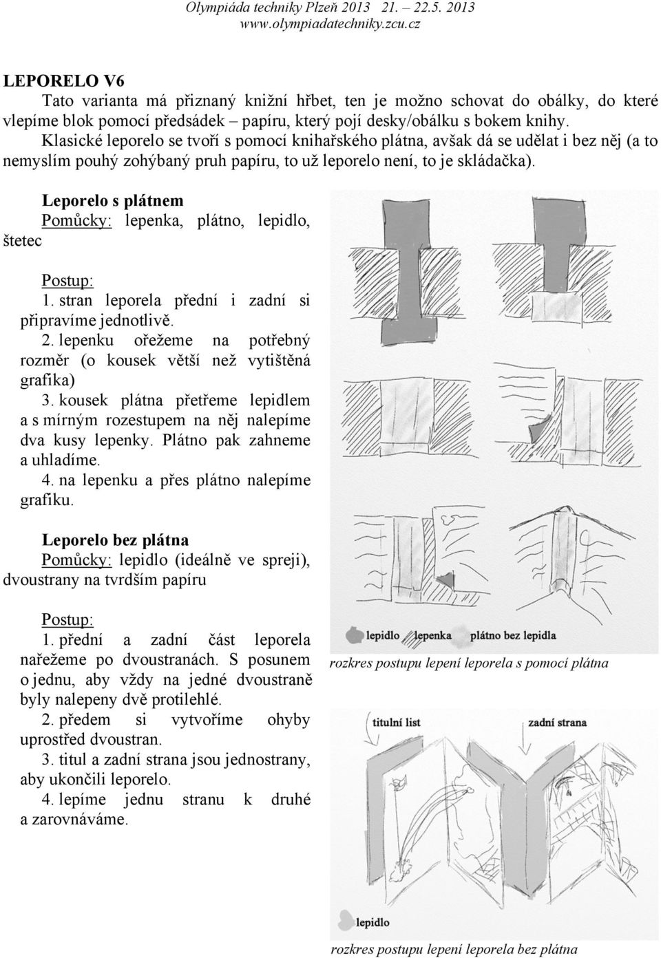 Leporelo s plátnem Pomůcky: lepenka, plátno, lepidlo, štetec 1. stran leporela přední i zadní si připravíme jednotlivě. 2. lepenku ořežeme na potřebný rozměr (o kousek větší než vytištěná grafika) 3.