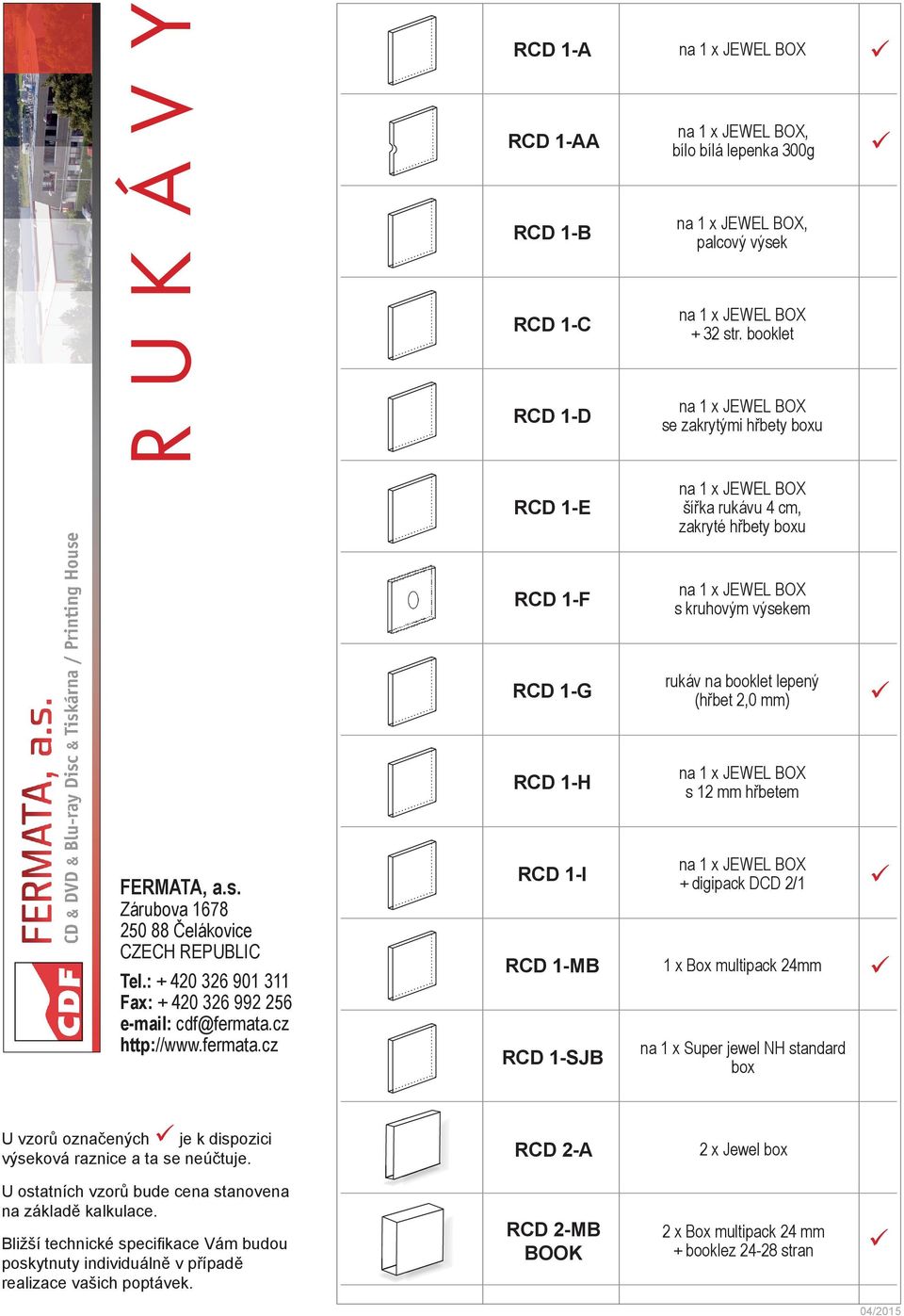 rukáv na booklet lepený (hřbet 2,0 mm) RCD 1-H s 12 mm hřbetem RCD 1-I + digipack DCD 2/1 RCD 1-MB 1 x Box multipack 24mm RCD