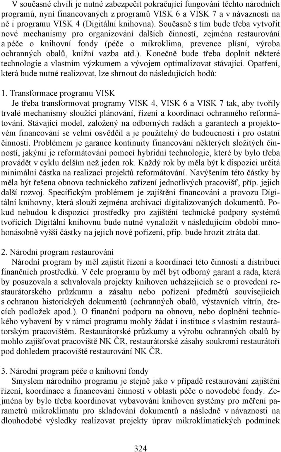 vazba atd.). Konečně bude třeba doplnit některé technologie a vlastním výzkumem a vývojem optimalizovat stávající. Opatření, která bude nutné realizovat, lze shrnout do následujících bodů: 1.