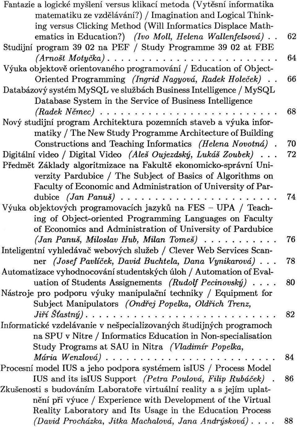 . 62 Studijní program 39 02 na PEF / Study Programme 39 02 at FBE (Arnošt Motyčka) 64 Výuka objektově orientovaného programování / Education of Object- Oriented Programming (Ingrid Nagyová, Radek