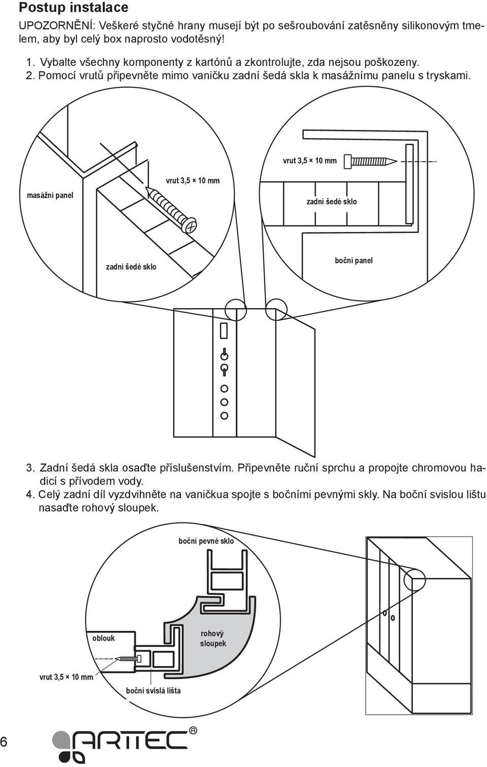 vrut 3,5 10 mm masážní panel vrut 3,5 10 mm zadní šedé sklo zadní šedé sklo boční panel 3. Zadní šedá skla osaďte příslušenstvím.