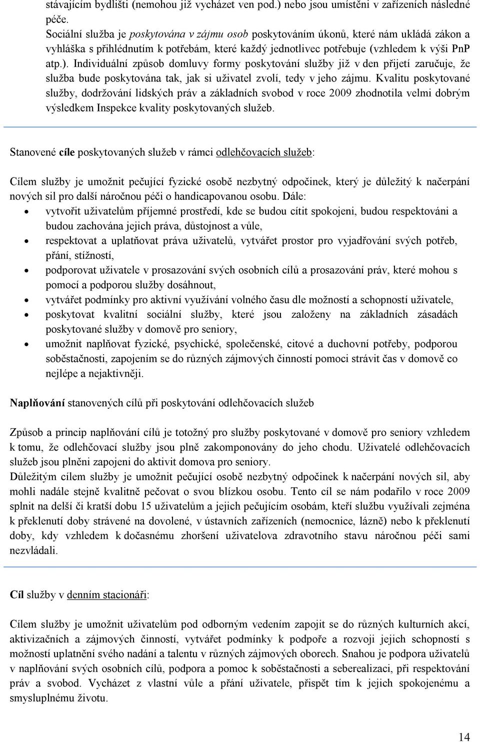 Individuální způsob domluvy formy poskytování služby již v den přijetí zaručuje, že služba bude poskytována tak, jak si uživatel zvolí, tedy v jeho zájmu.