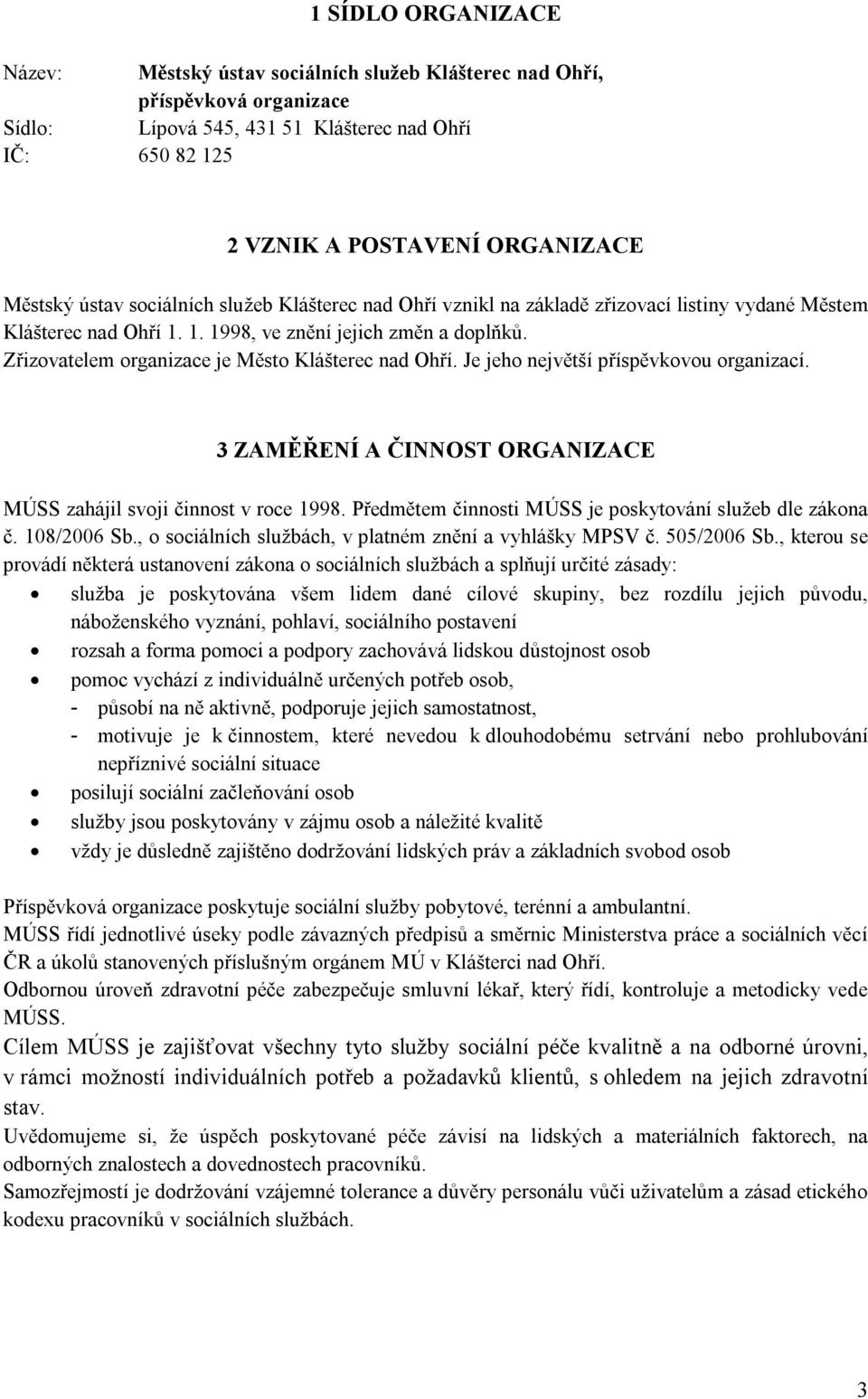 Zřizovatelem organizace je Město Klášterec nad Ohří. Je jeho největší příspěvkovou organizací. 3 ZAMĚŘENÍ A ČINNOST ORGANIZACE MÚSS zahájil svoji činnost v roce 1998.