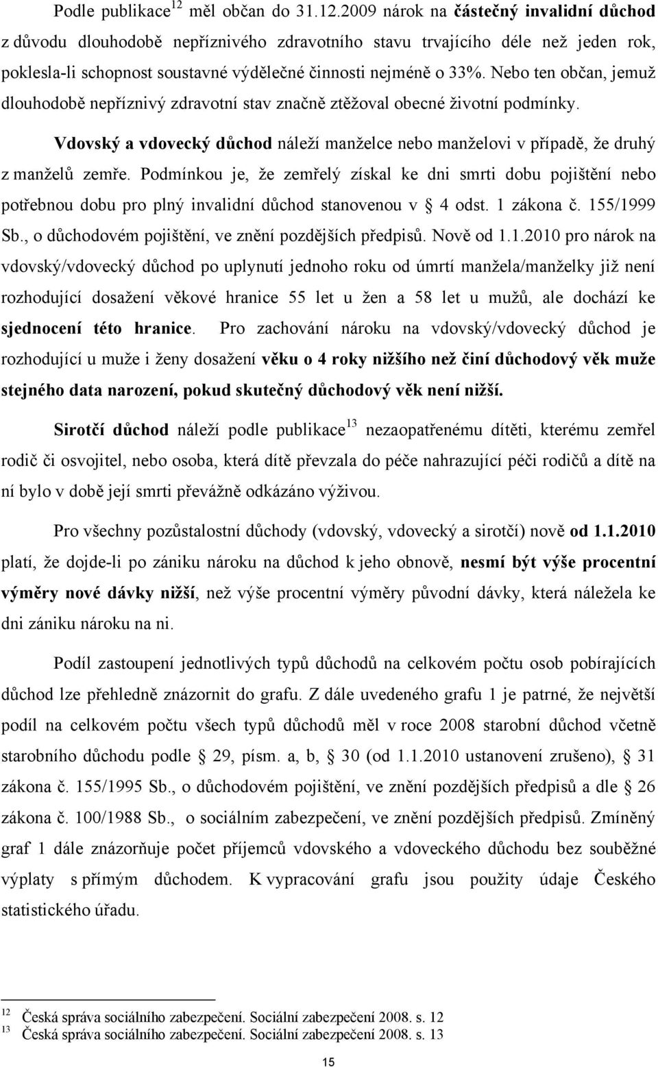 2009 nárok na částečný invalidní důchod z důvodu dlouhodobě nepříznivého zdravotního stavu trvajícího déle neţ jeden rok, poklesla-li schopnost soustavné výdělečné činnosti nejméně o 33%.