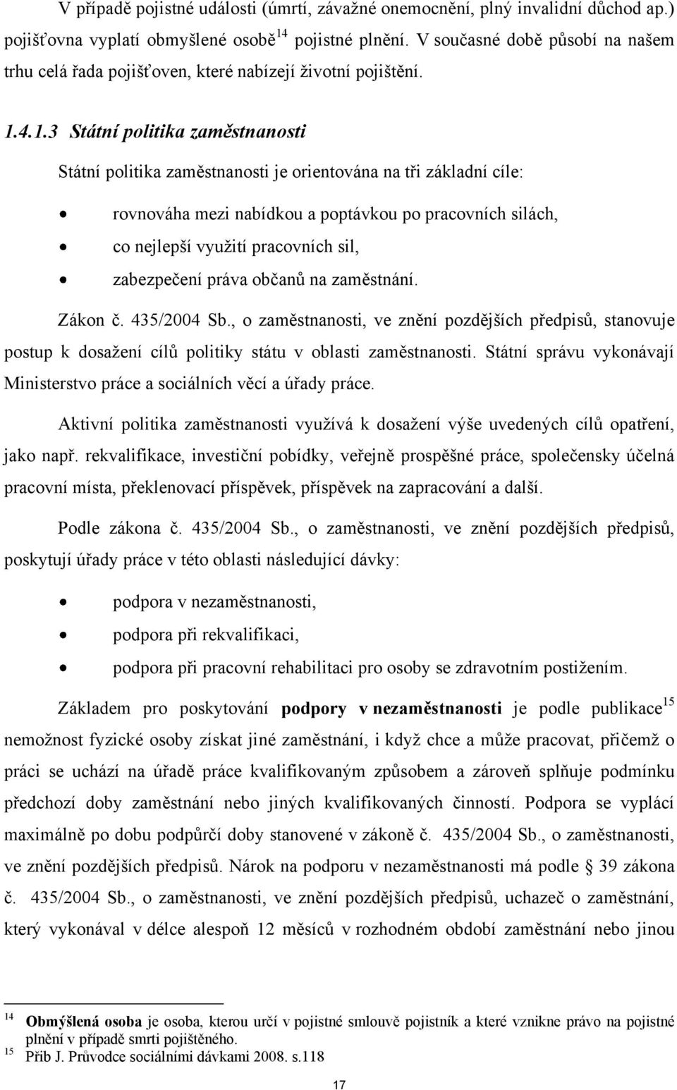 4.1.3 Státní politika zaměstnanosti Státní politika zaměstnanosti je orientována na tři základní cíle: rovnováha mezi nabídkou a poptávkou po pracovních silách, co nejlepší vyuţití pracovních sil,