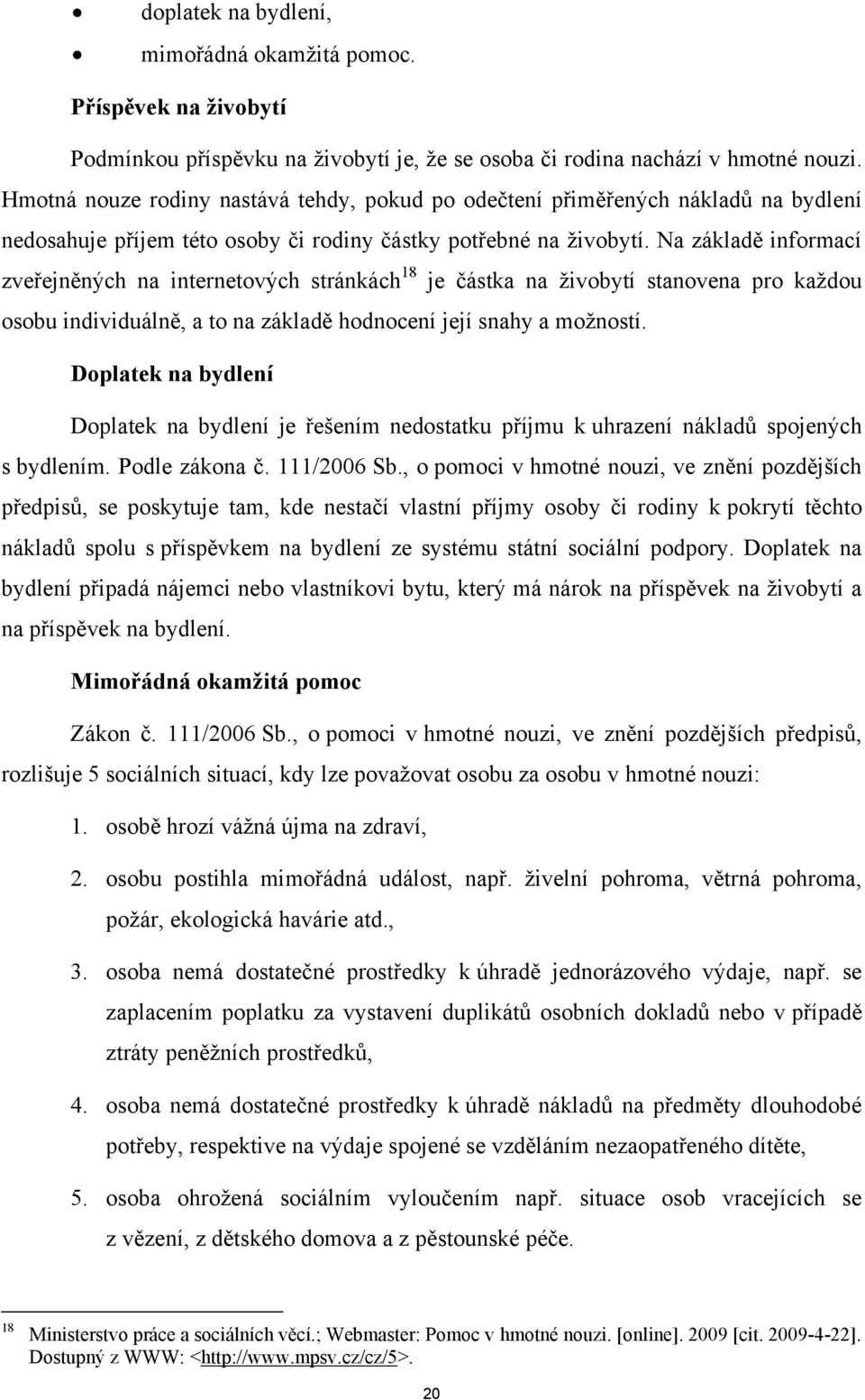 Na základě informací zveřejněných na internetových stránkách 18 je částka na ţivobytí stanovena pro kaţdou osobu individuálně, a to na základě hodnocení její snahy a moţností.