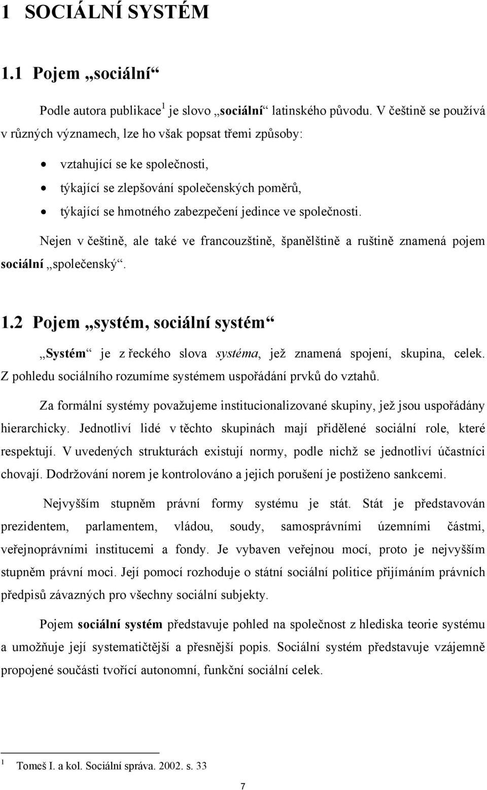 společnosti. Nejen v češtině, ale také ve francouzštině, španělštině a ruštině znamená pojem sociální společenský. 1.