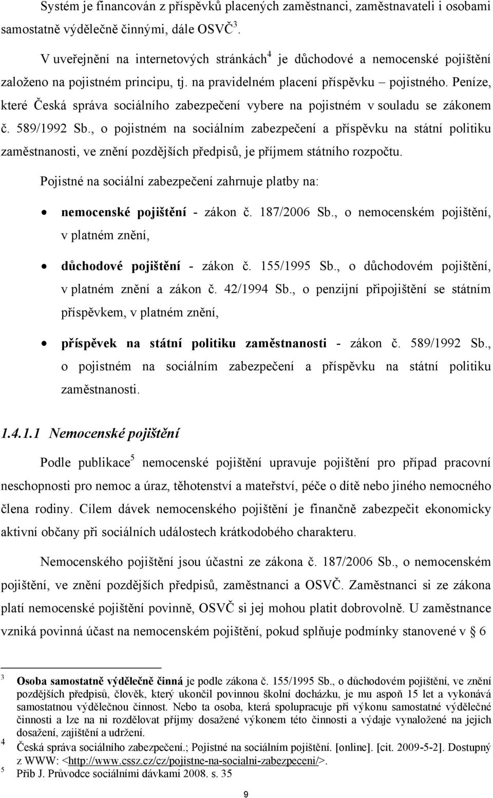 Peníze, které Česká správa sociálního zabezpečení vybere na pojistném v souladu se zákonem č. 589/1992 Sb.