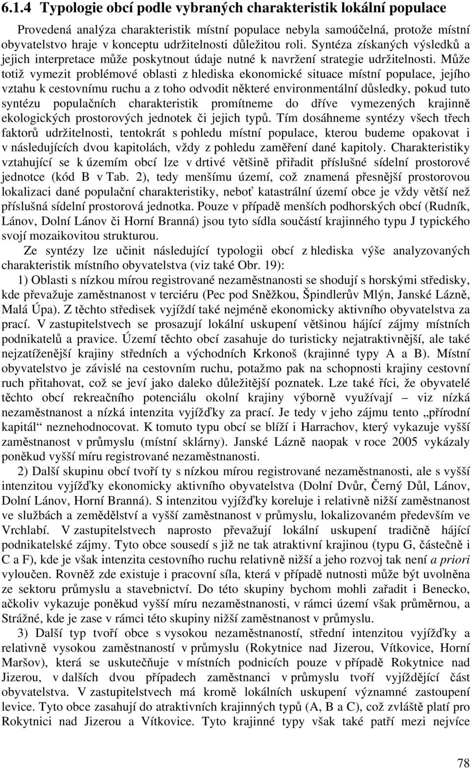 Může totiž vymezit problémové oblasti z hlediska ekonomické situace místní populace, jejího vztahu k cestovnímu ruchu a z toho odvodit některé environmentální důsledky, pokud tuto syntézu populačních