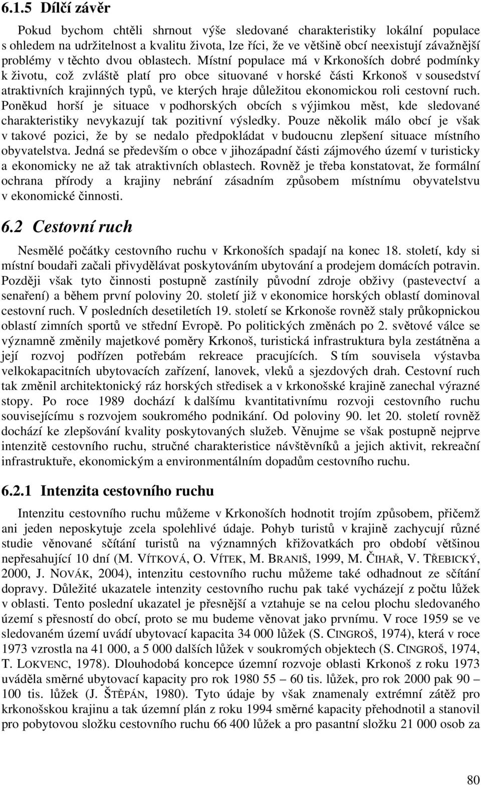 Místní populace má v Krkonoších dobré podmínky k životu, což zvláště platí pro obce situované v horské části Krkonoš v sousedství atraktivních krajinných typů, ve kterých hraje důležitou ekonomickou