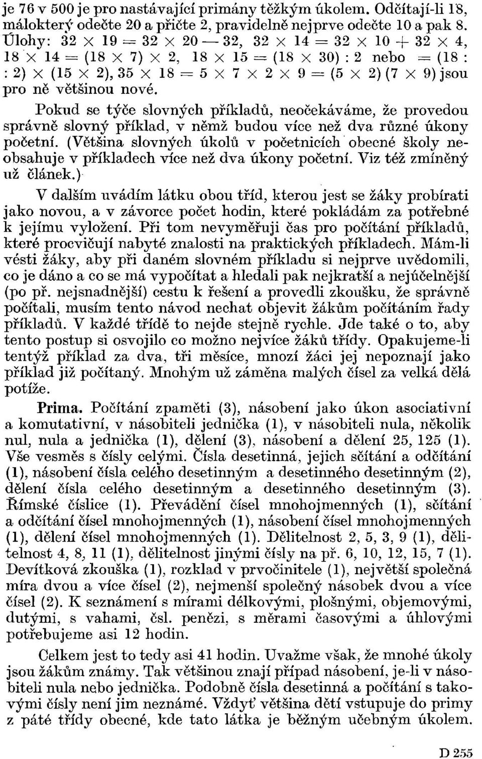 nové. Pokud se týče slovných příkladů, neočekáváme, že provedou správně slovný příklad, v němž budou více než dva různé úkony početní.