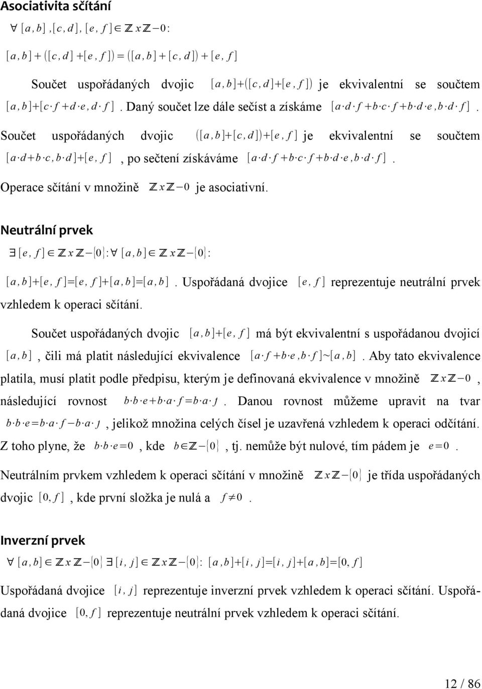 uspořádaných [a d+b c, b d ]+[e, f ] [a, b]+([c, d ]+[e, f ]) dvojic ([a, b]+[c, d ])+[e, f ] je ekvivalentní se součtem, po sečtení získáváme [a d f +b c f +b d e,b d f ].