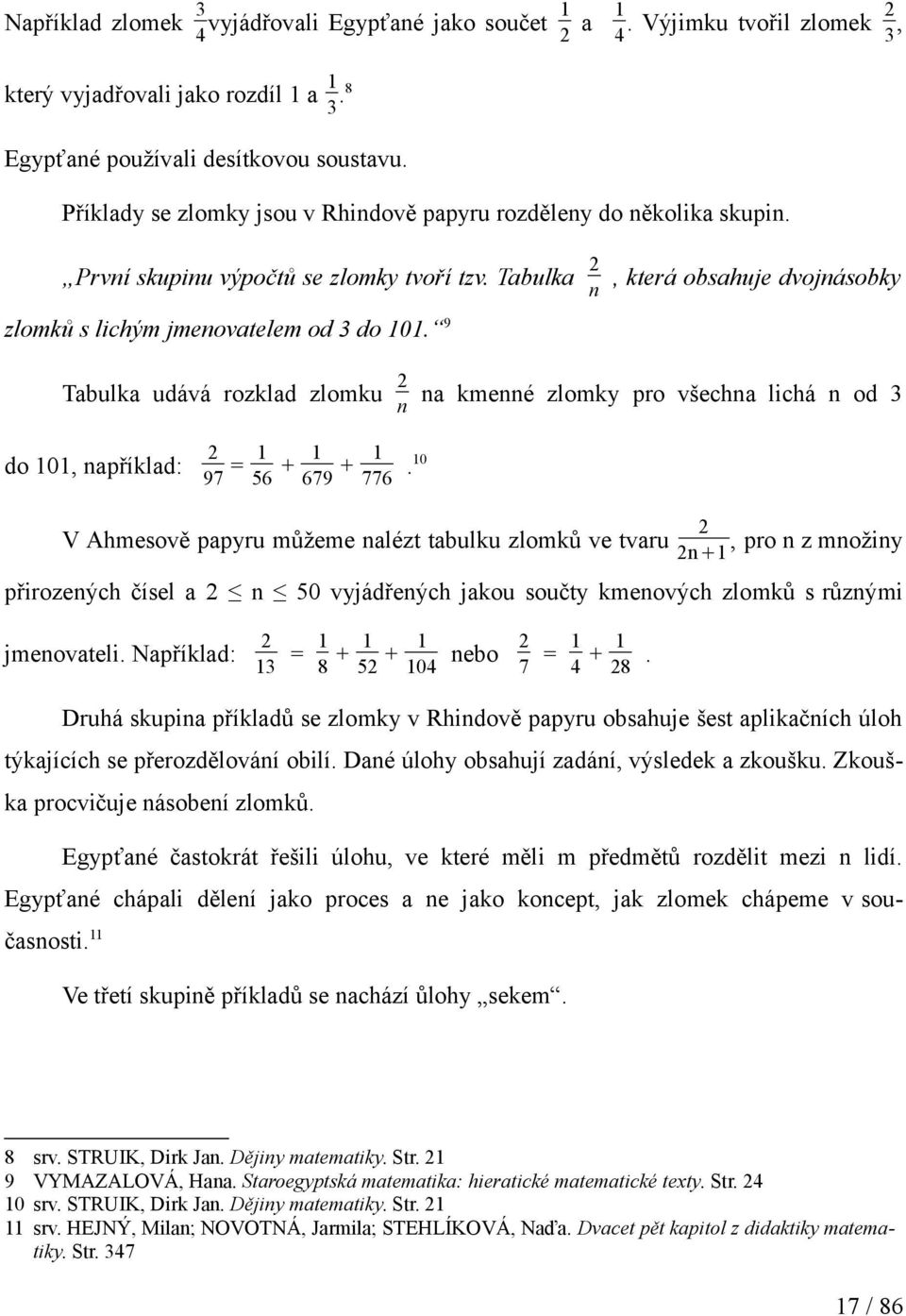 9 Tabulka udává rozklad zlomku n na kmenné zlomky pro všechna lichá n od do, například: 97 = + 79 + 77.