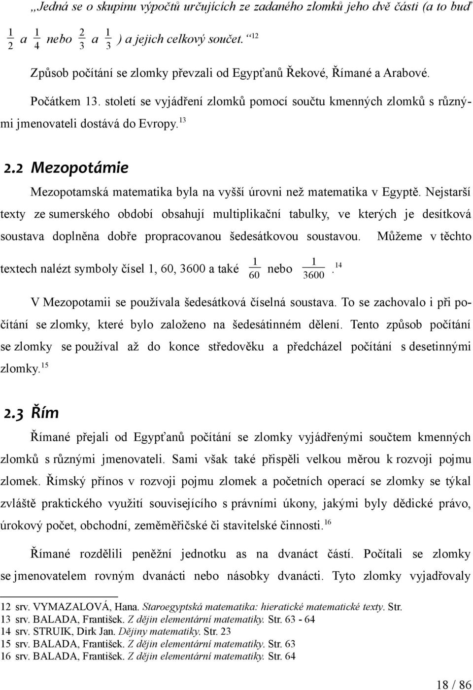 Nejstarší texty ze sumerského období obsahují multiplikační tabulky, ve kterých je desítková soustava doplněna dobře propracovanou šedesátkovou soustavou.