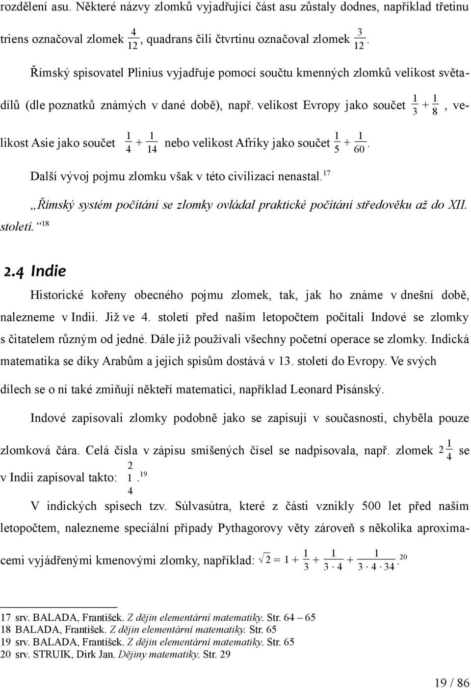 velikost Evropy jako součet + 8, ve likost Asie jako součet + nebo velikost Afriky jako součet +. Další vývoj pojmu zlomku však v této civilizaci nenastal.