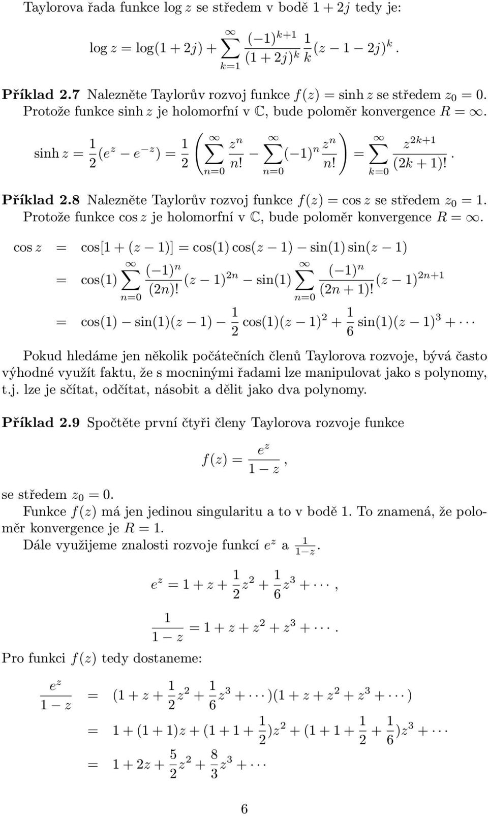 Protože funkce cos je holomorfní v C, bude poloměr konvergence R. cos cos[ + ( )] cos() cos( ) sin() sin( ) ( ) n cos() (2n)! ( ( ) n )2n sin() ( )2n+ (2n + )!