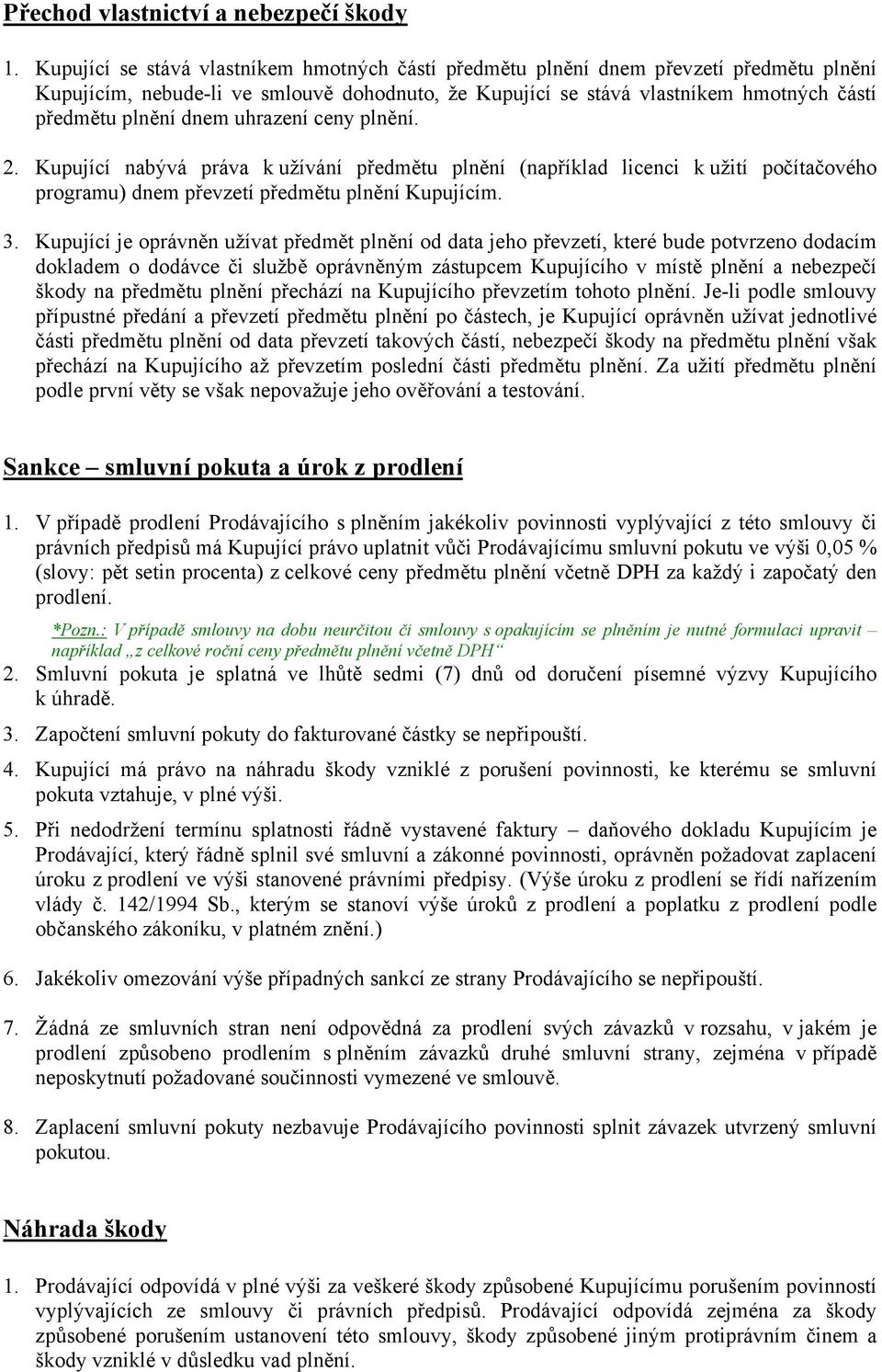 dnem uhrazení ceny plnění. 2. Kupující nabývá práva k užívání předmětu plnění (například licenci k užití počítačového programu) dnem převzetí předmětu plnění Kupujícím. 3.