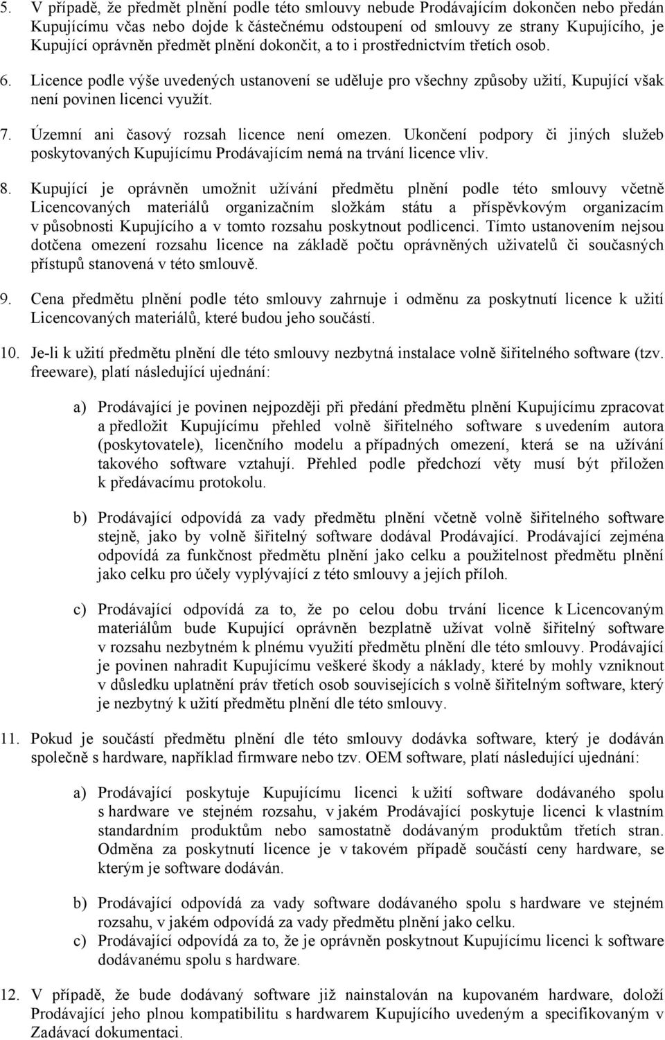 Územní ani časový rozsah licence není omezen. Ukončení podpory či jiných služeb poskytovaných Kupujícímu Prodávajícím nemá na trvání licence vliv. 8.