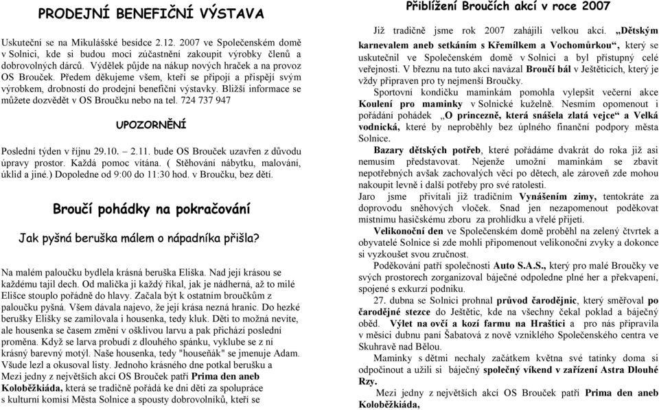 Bližší informace se můžete dozvědět v OS Broučku nebo na tel. 724 737 947 UPOZORNĚNÍ Poslední týden v říjnu 29.10. 2.11. bude OS Brouček uzavřen z důvodu úpravy prostor. Každá pomoc vítána.