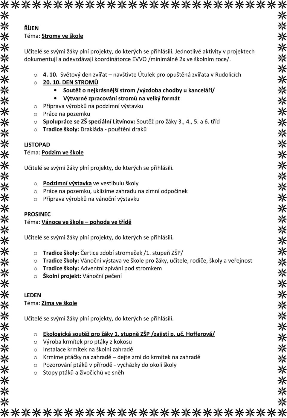 DEN STROMŮ Soutěž o nejkrásnější strom /výzdoba chodby u kanceláří/ Výtvarné zpracování stromů na velký formát o Příprava výrobků na podzimní výstavku o Práce na pozemku o Spolupráce se ZŠ speciální