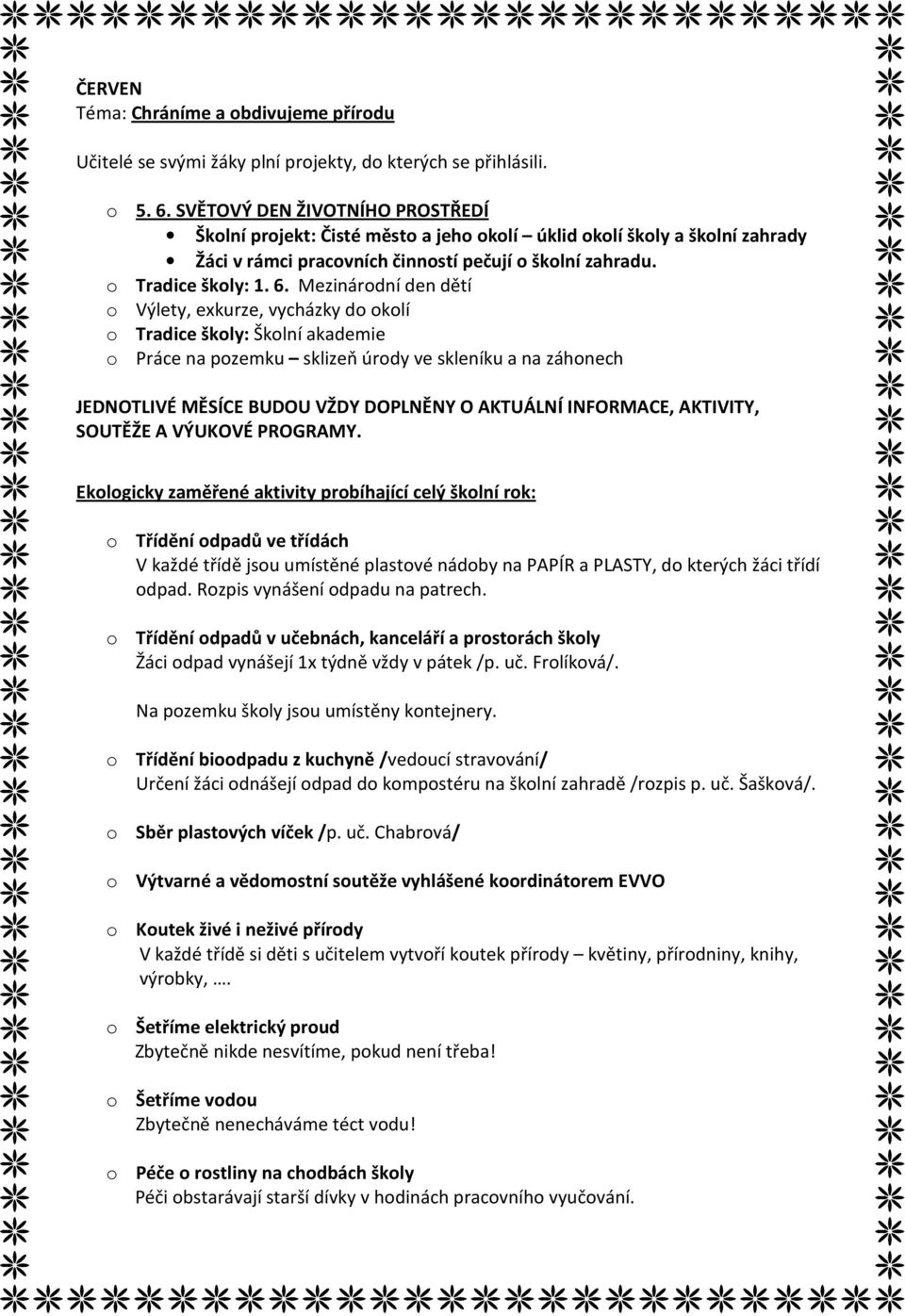 Mezinárodní den dětí o Výlety, exkurze, vycházky do okolí o Tradice školy: Školní akademie o Práce na pozemku sklizeň úrody ve skleníku a na záhonech JEDNOTLIVÉ MĚSÍCE BUDOU VŽDY DOPLNĚNY O AKTUÁLNÍ