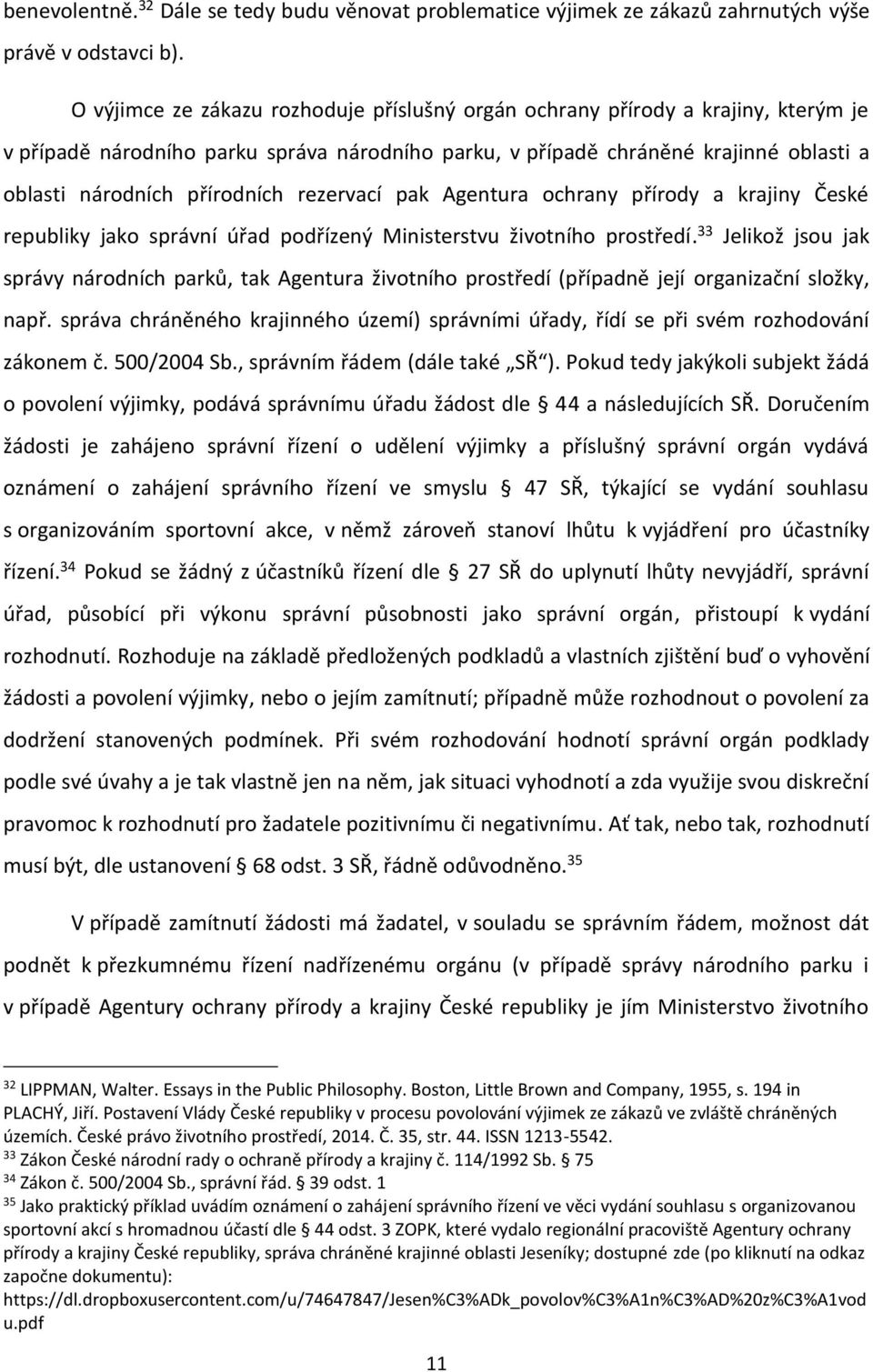 rezervací pak Agentura ochrany přírody a krajiny České republiky jako správní úřad podřízený Ministerstvu životního prostředí.