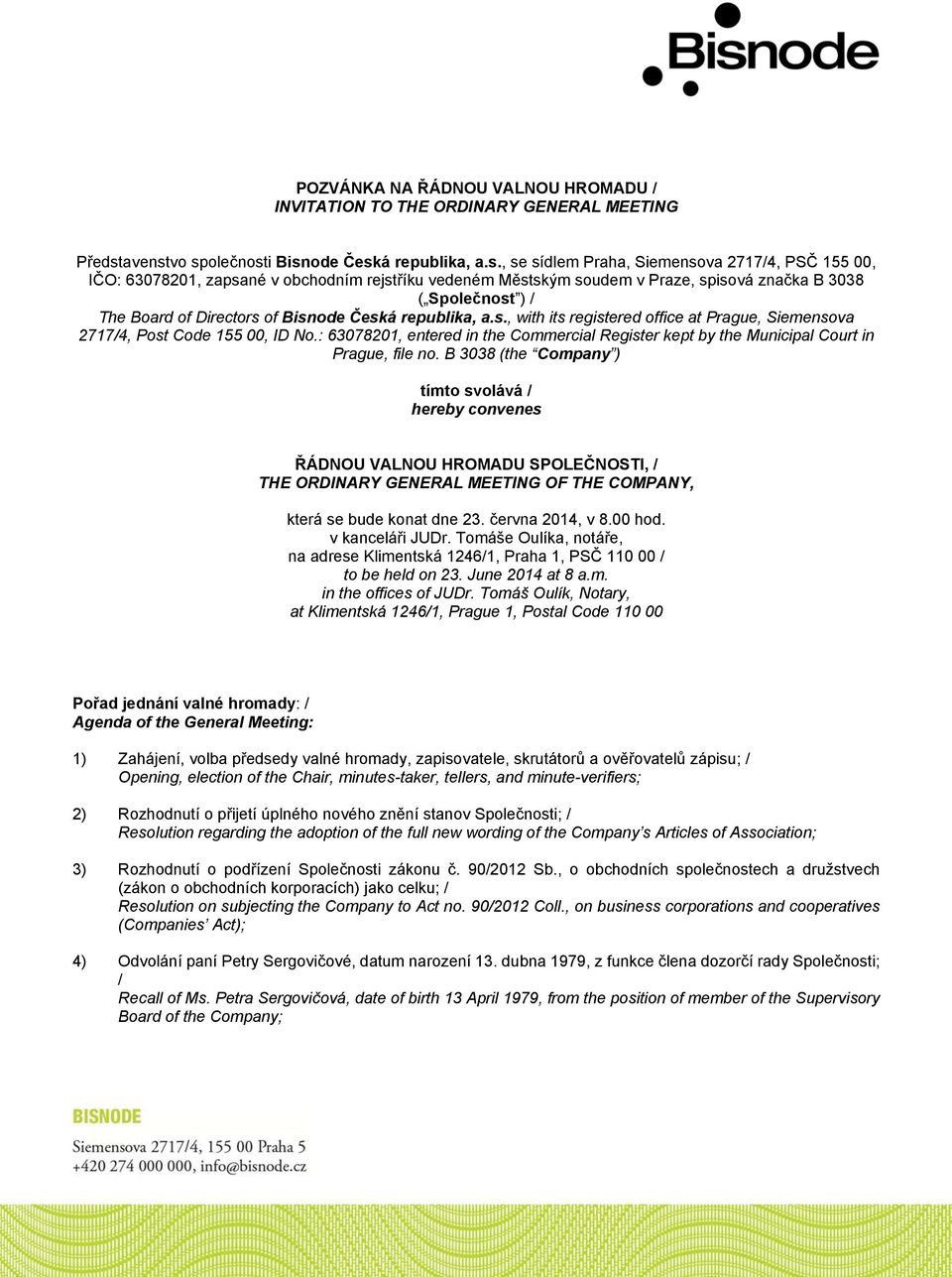 vo společnosti Bisnode Česká republika, a.s., se sídlem Praha, Siemensova 2717/4, PSČ 155 00, IČO: 63078201, zapsané v obchodním rejstříku vedeném Městským soudem v Praze, spisová značka B 3038 (