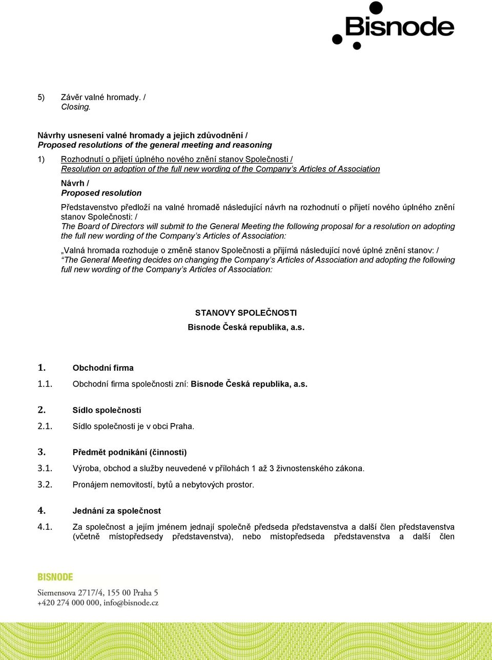 of the full new wording of the Company s Articles of Association Návrh / Proposed resolution Představenstvo předloží na valné hromadě následující návrh na rozhodnutí o přijetí nového úplného znění