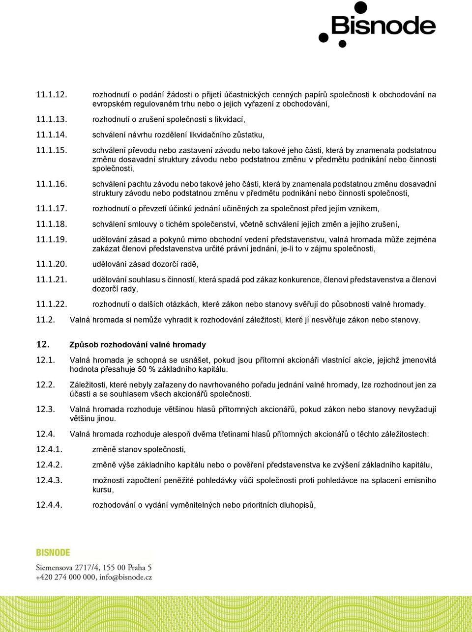 schválení převodu nebo zastavení závodu nebo takové jeho části, která by znamenala podstatnou změnu dosavadní struktury závodu nebo podstatnou změnu v předmětu podnikání nebo činnosti společnosti, 11.