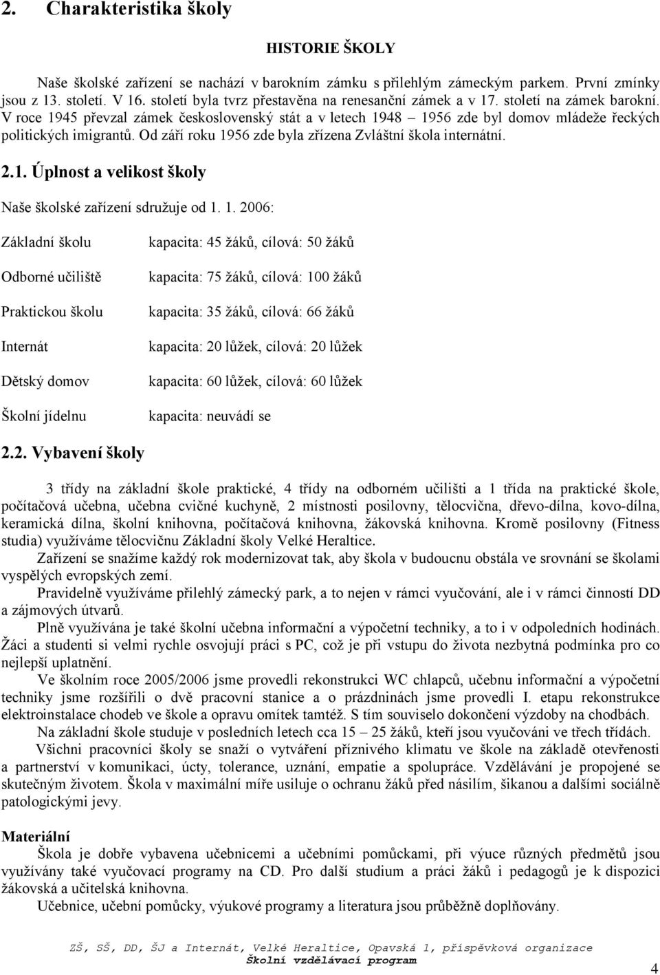 V roce 1945 převzal zámek československý stát a v letech 1948 1956 zde byl domov mládeže řeckých politických imigrantů. Od září roku 1956 zde byla zřízena Zvláštní škola internátní. 2.1. Úplnost a velikost školy Naše školské zařízení sdružuje od 1.