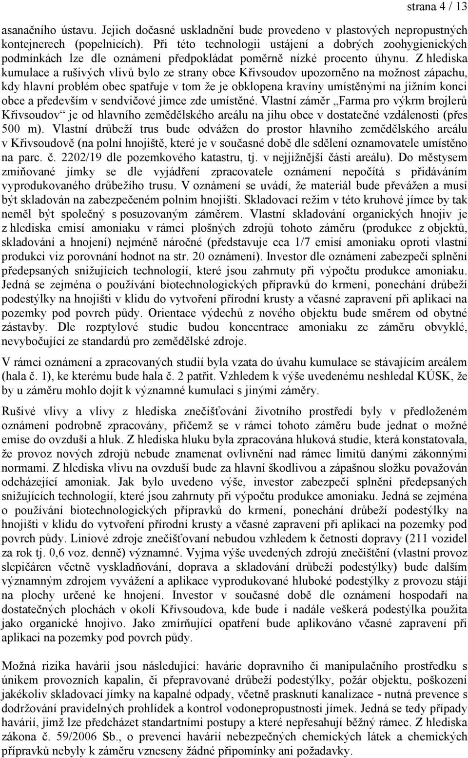 Z hlediska kumulace a rušivých vlivů bylo ze strany obce Křivsoudov upozorněno na možnost zápachu, kdy hlavní problém obec spatřuje v tom že je obklopena kravíny umístěnými na jižním konci obce a