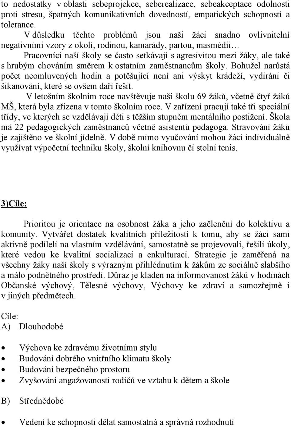 s hrubým chováním směrem k ostatním zaměstnancům školy. Bohužel narůstá počet neomluvených hodin a potěšující není ani výskyt krádeží, vydírání či šikanování, které se ovšem daří řešit.