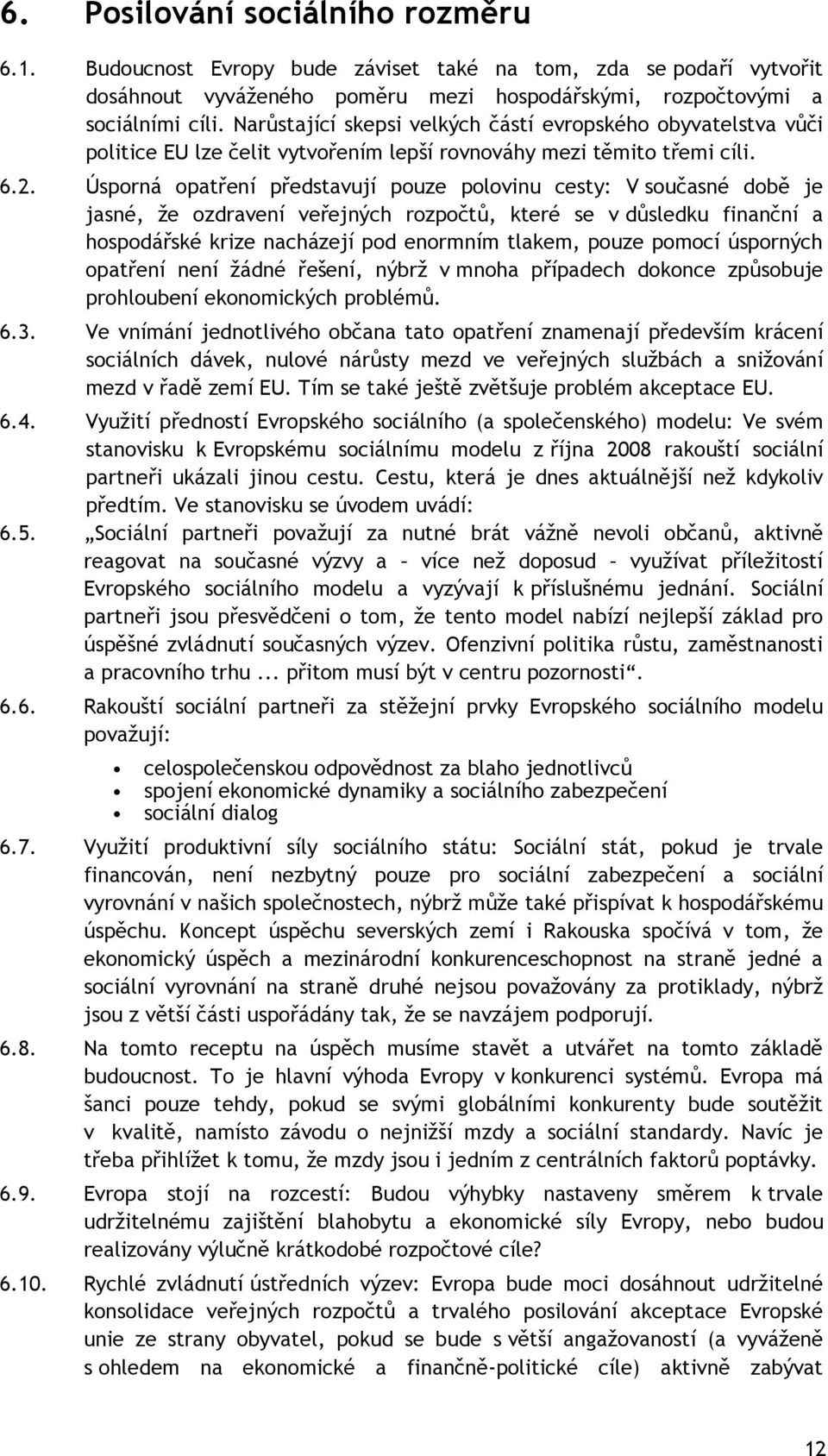 Úsporná opatření představují pouze polovinu cesty: V současné době je jasné, že ozdravení veřejných rozpočtů, které se v důsledku finanční a hospodářské krize nacházejí pod enormním tlakem, pouze