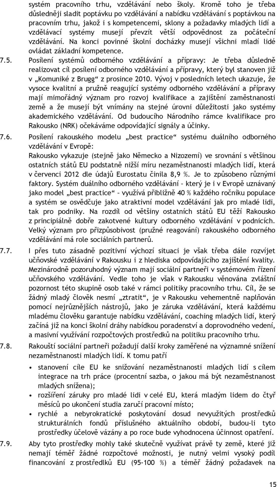 převzít větší odpovědnost za počáteční vzdělávání. Na konci povinné školní docházky musejí všichni mladí lidé ovládat základní kompetence. 7.5.