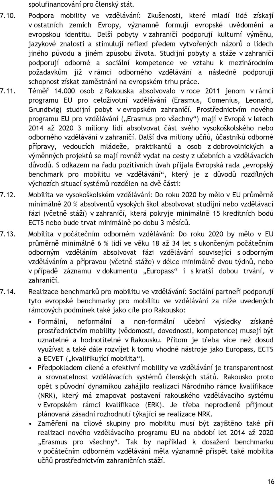 Studijní pobyty a stáže v zahraničí podporují odborné a sociální kompetence ve vztahu k mezinárodním požadavkům již v rámci odborného vzdělávání a následně podporují schopnost získat zaměstnání na