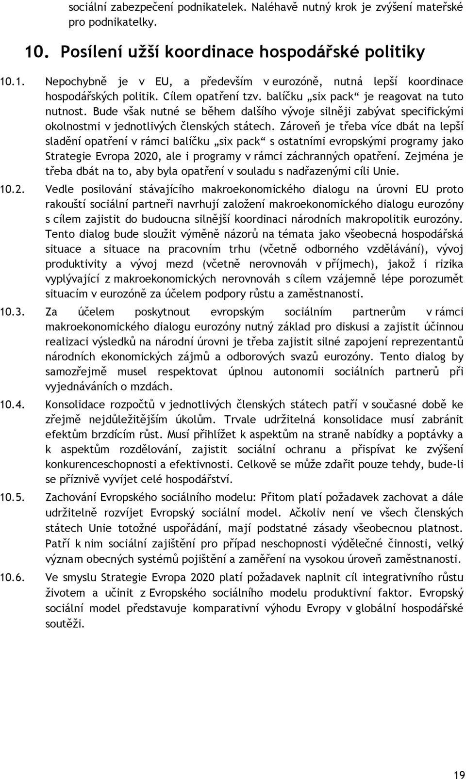 Zároveň je třeba více dbát na lepší sladění opatření v rámci balíčku six pack s ostatními evropskými programy jako Strategie Evropa 2020, ale i programy v rámci záchranných opatření.