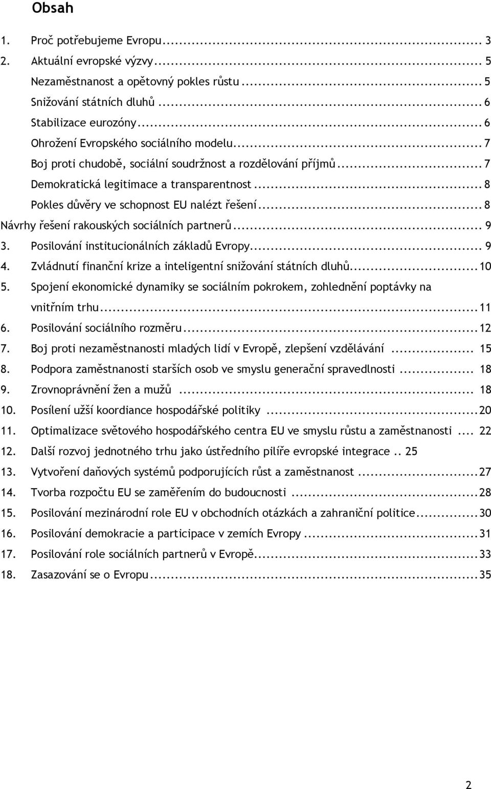 .. 8 Pokles důvěry ve schopnost EU nalézt řešení... 8 Návrhy řešení rakouských sociálních partnerů... 9 3. Posilování institucionálních základů Evropy... 9 4.