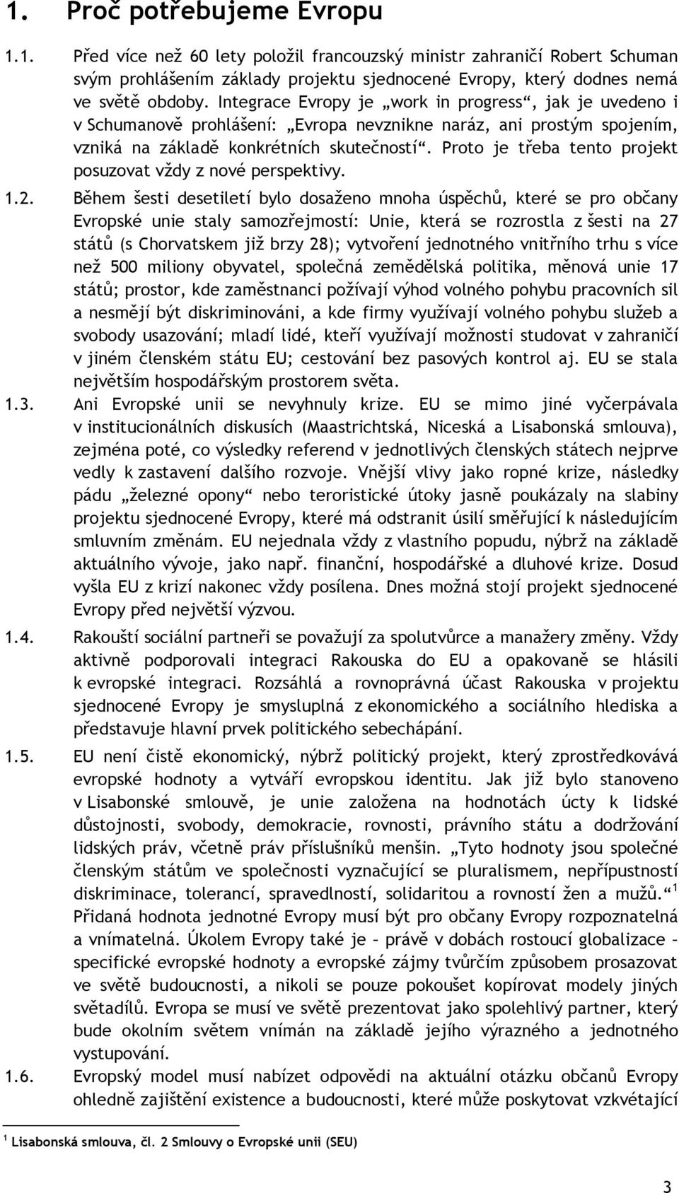 Proto je třeba tento projekt posuzovat vždy z nové perspektivy. 1.2.