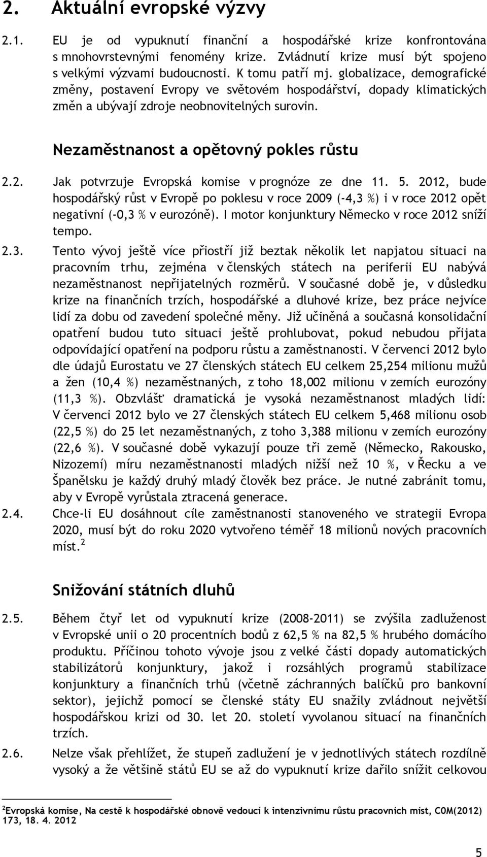 Nezaměstnanost a opětovný pokles růstu 2.2. Jak potvrzuje Evropská komise v prognóze ze dne 11. 5.