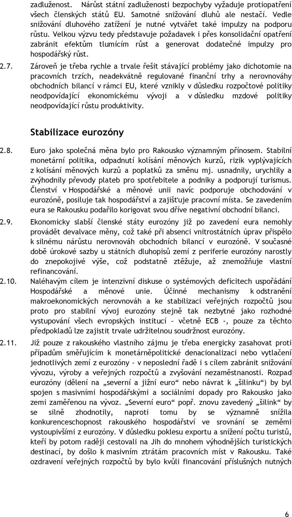 Velkou výzvu tedy představuje požadavek i přes konsolidační opatření zabránit efektům tlumícím růst a generovat dodatečné impulzy pro hospodářský růst. 2.7.