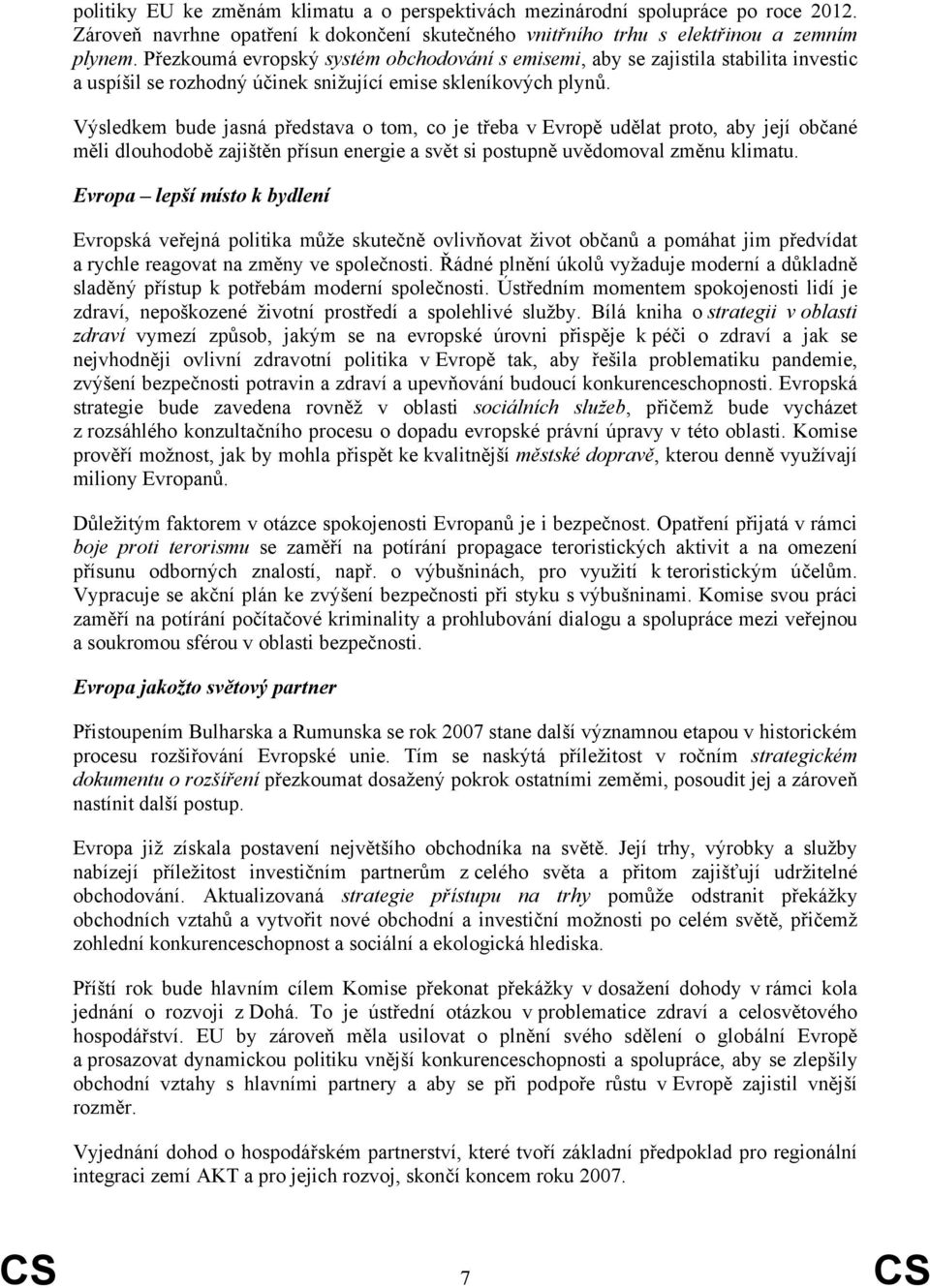 Výsledkem bude jasná představa o tom, co je třeba v Evropě udělat proto, aby její občané měli dlouhodobě zajištěn přísun energie a svět si postupně uvědomoval změnu klimatu.