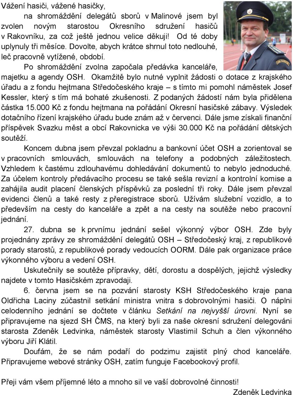 Okamžitě bylo nutné vyplnit žádosti o dotace z krajského úřadu a z fondu hejtmana Středočeského kraje s tímto mi pomohl náměstek Josef Kessler, který s tím má bohaté zkušenosti.