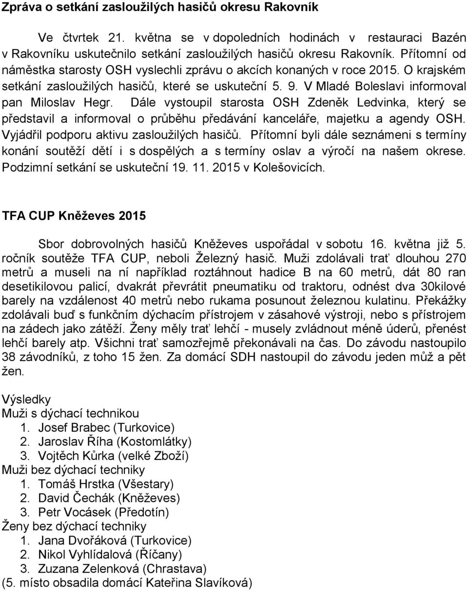 Dále vystoupil starosta OSH Zdeněk Ledvinka, který se představil a informoval o průběhu předávání kanceláře, majetku a agendy OSH. Vyjádřil podporu aktivu zasloužilých hasičů.