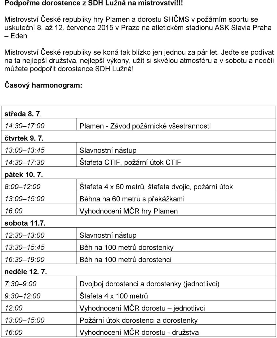 Jeďte se podívat na ta nejlepší družstva, nejlepší výkony, užít si skvělou atmosféru a v sobotu a neděli můžete podpořit dorostence SDH Lužná! Časový harmonogram: středa 8. 7.