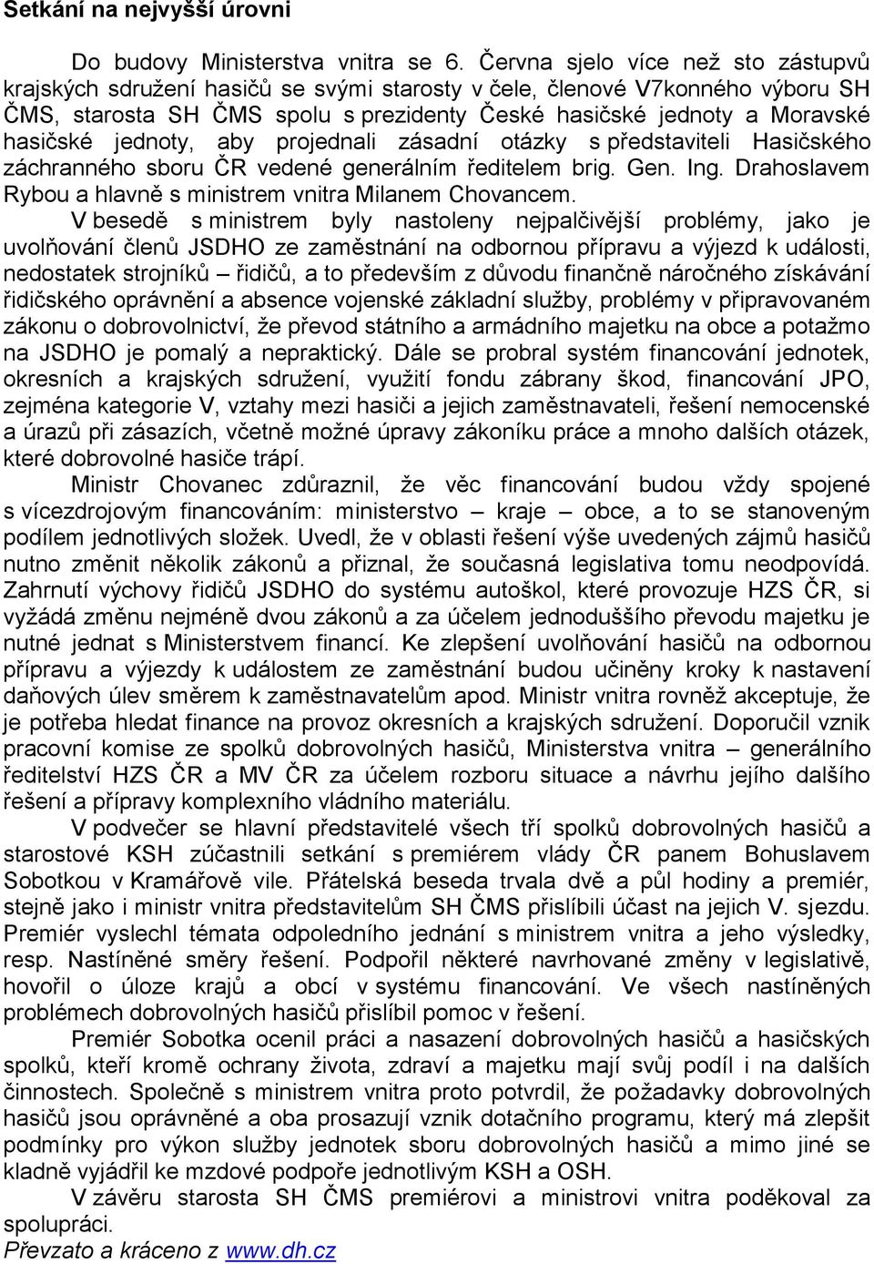 jednoty, aby projednali zásadní otázky s představiteli Hasičského záchranného sboru ČR vedené generálním ředitelem brig. Gen. Ing. Drahoslavem Rybou a hlavně s ministrem vnitra Milanem Chovancem.